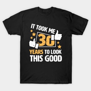 It Took Me 30 Years To Look This Good funny saying gift idea 30th birthday T-Shirt